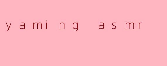yaming asmr